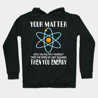 You Matter You Energy Funny Science Physics Lovers Hoodie